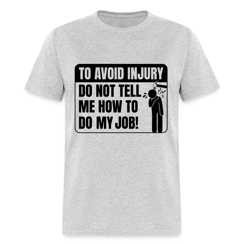 To Avoid Injury Don't Tell Me How To Do My Job T-Shirt - heather gray
