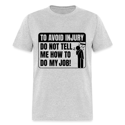 To Avoid Injury Don't Tell Me How To Do My Job T-Shirt - heather gray