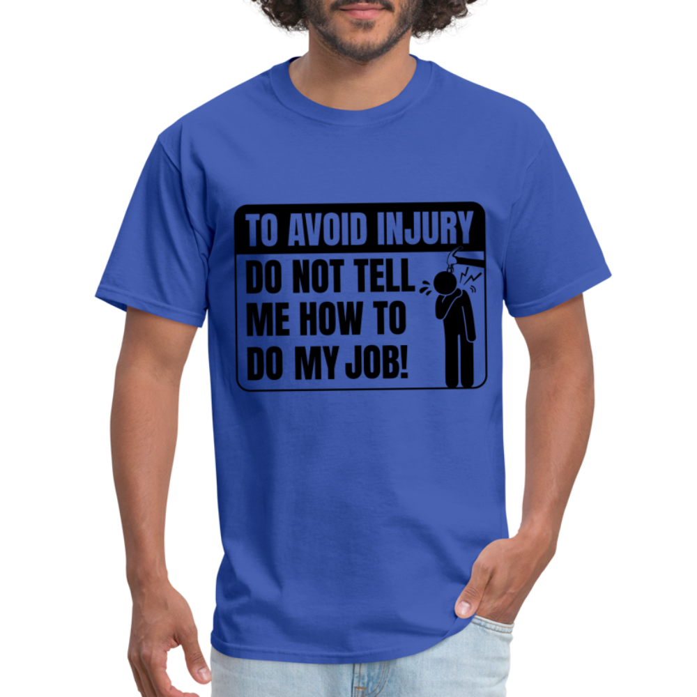 To Avoid Injury Don't Tell Me How To Do My Job T-Shirt - royal blue
