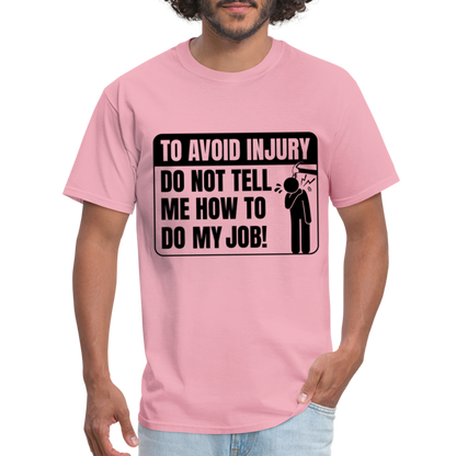 To Avoid Injury Don't Tell Me How To Do My Job T-Shirt - pink