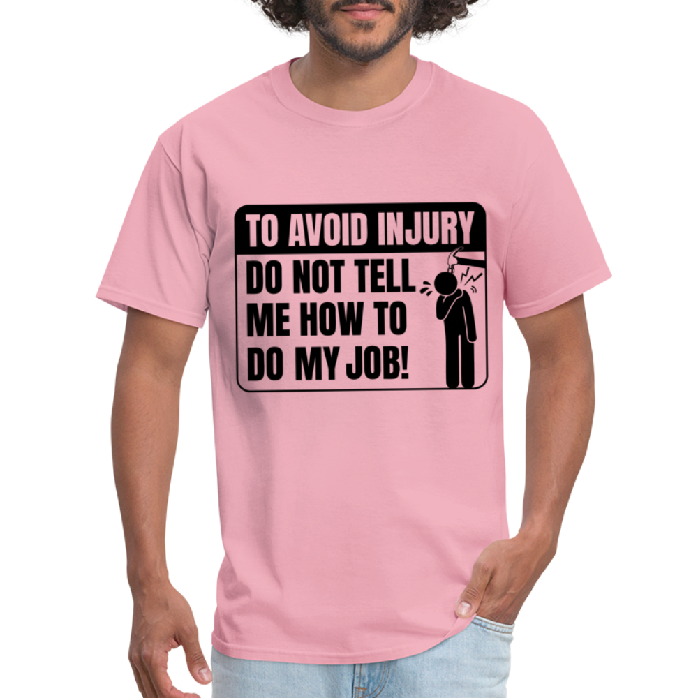 To Avoid Injury Don't Tell Me How To Do My Job T-Shirt - pink