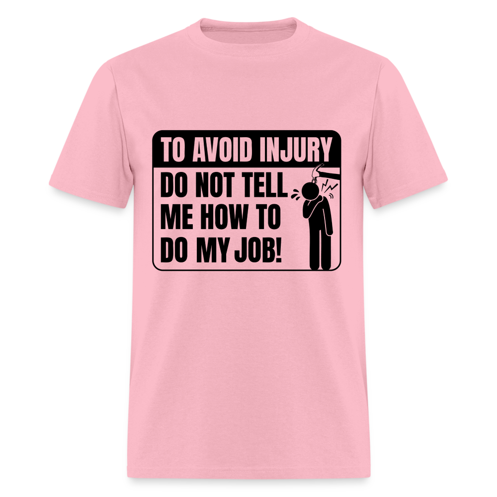 To Avoid Injury Don't Tell Me How To Do My Job T-Shirt - pink