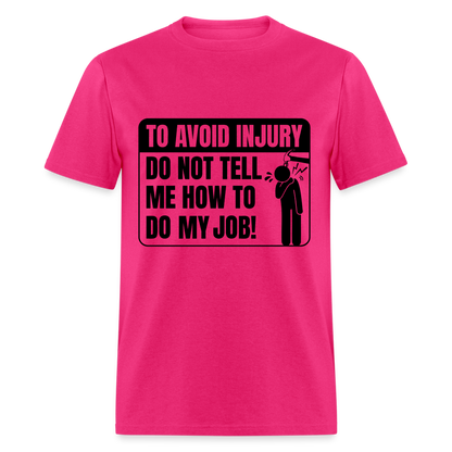 To Avoid Injury Don't Tell Me How To Do My Job T-Shirt - fuchsia