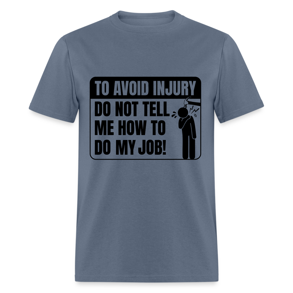 To Avoid Injury Don't Tell Me How To Do My Job T-Shirt - denim
