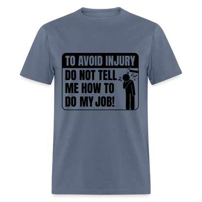 To Avoid Injury Don't Tell Me How To Do My Job T-Shirt - denim
