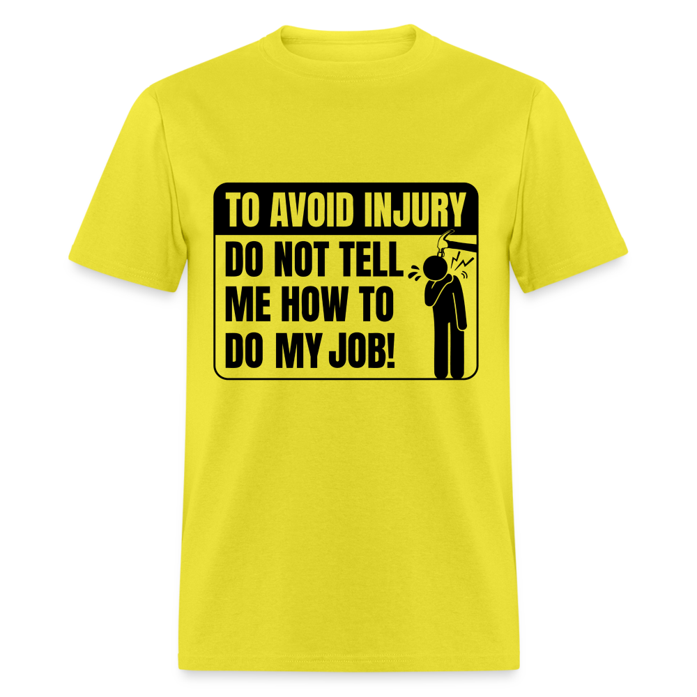 To Avoid Injury Don't Tell Me How To Do My Job T-Shirt - yellow