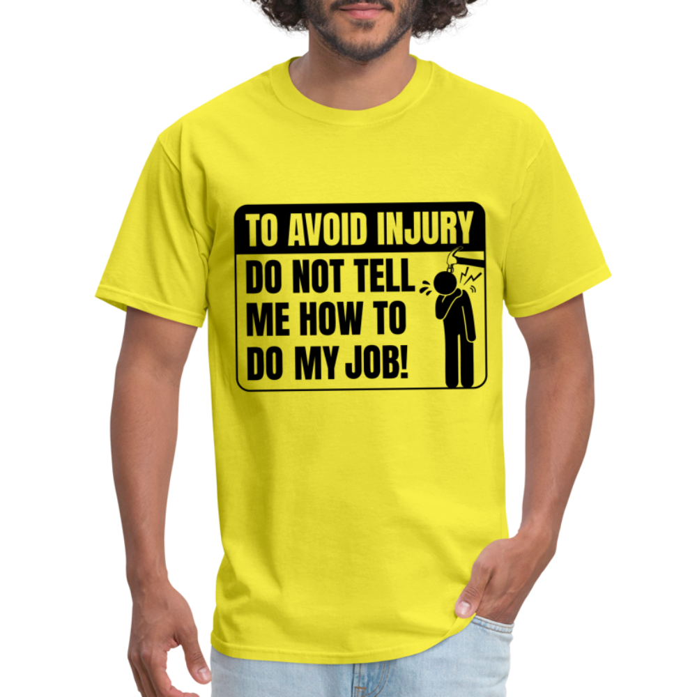 To Avoid Injury Don't Tell Me How To Do My Job T-Shirt - yellow