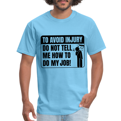 To Avoid Injury Don't Tell Me How To Do My Job T-Shirt - aquatic blue