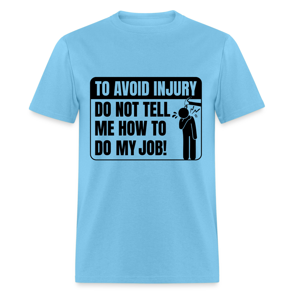 To Avoid Injury Don't Tell Me How To Do My Job T-Shirt - aquatic blue