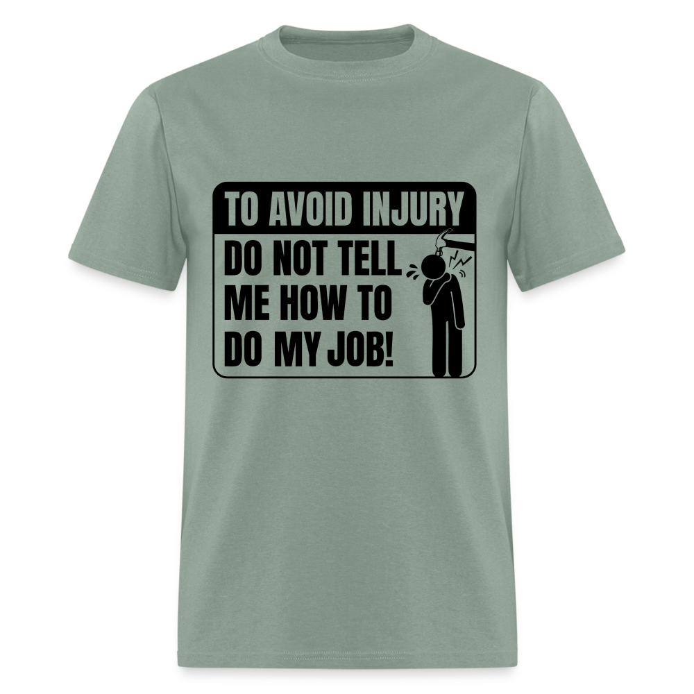 To Avoid Injury Don't Tell Me How To Do My Job T-Shirt - sage