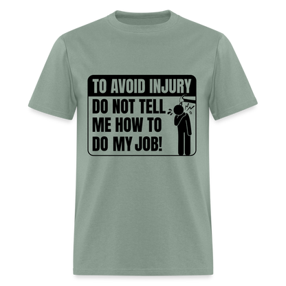 To Avoid Injury Don't Tell Me How To Do My Job T-Shirt - sage