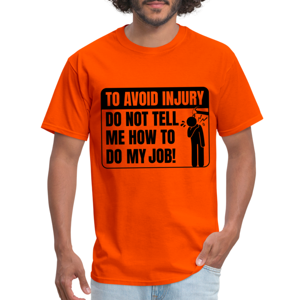 To Avoid Injury Don't Tell Me How To Do My Job T-Shirt - orange