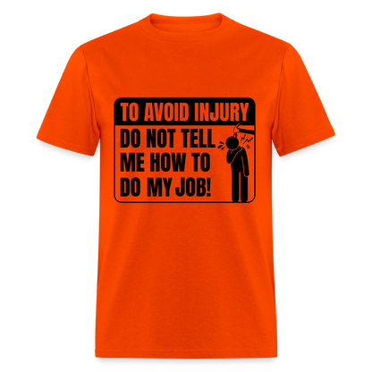 To Avoid Injury Don't Tell Me How To Do My Job T-Shirt - orange