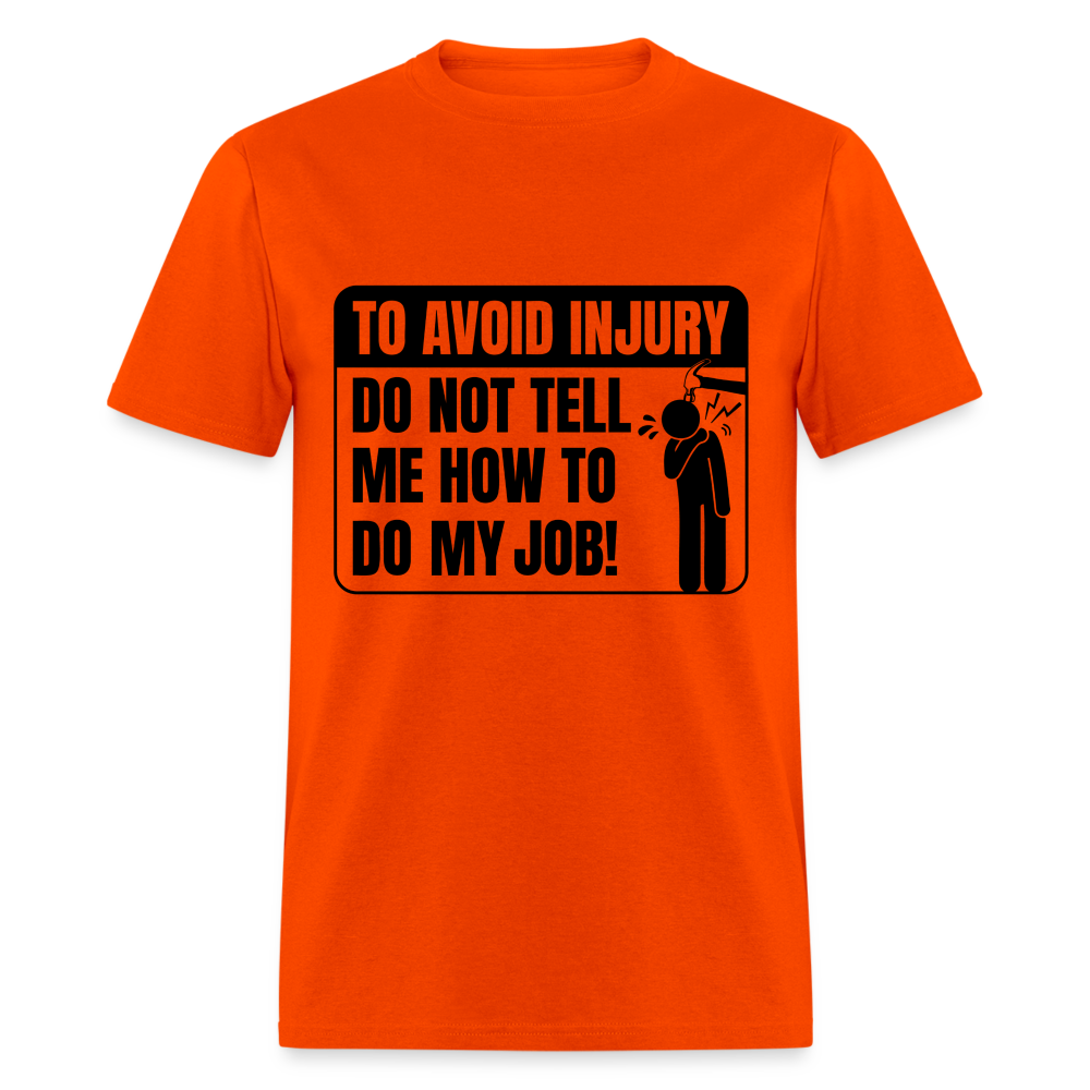 To Avoid Injury Don't Tell Me How To Do My Job T-Shirt - orange