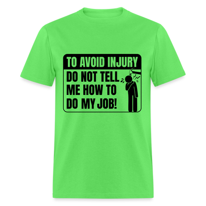 To Avoid Injury Don't Tell Me How To Do My Job T-Shirt - kiwi