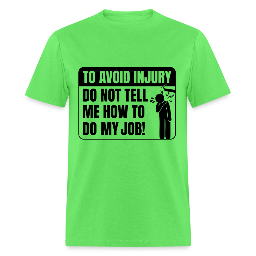 To Avoid Injury Don't Tell Me How To Do My Job T-Shirt - kiwi