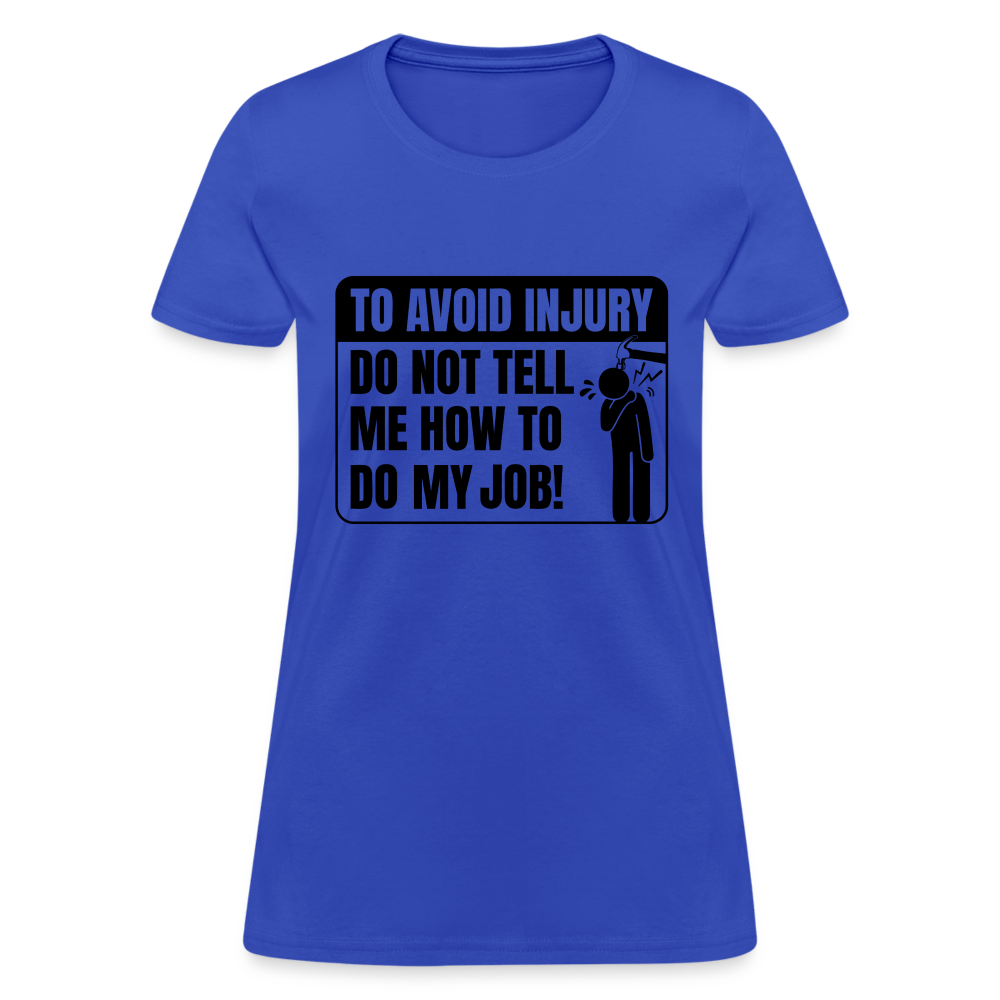 To Avoid Injury Do Not Tell Me How To Do My Job Women's T-Shirt - royal blue