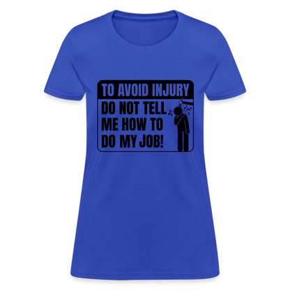 To Avoid Injury Do Not Tell Me How To Do My Job Women's T-Shirt - royal blue