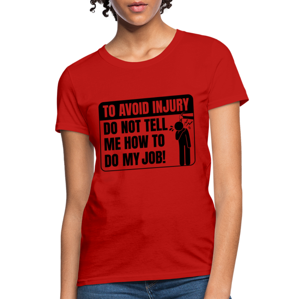 To Avoid Injury Do Not Tell Me How To Do My Job Women's T-Shirt - red