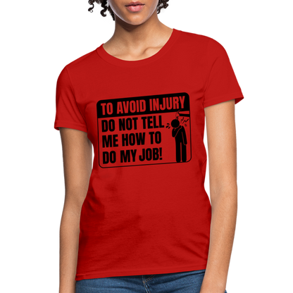 To Avoid Injury Do Not Tell Me How To Do My Job Women's T-Shirt - red