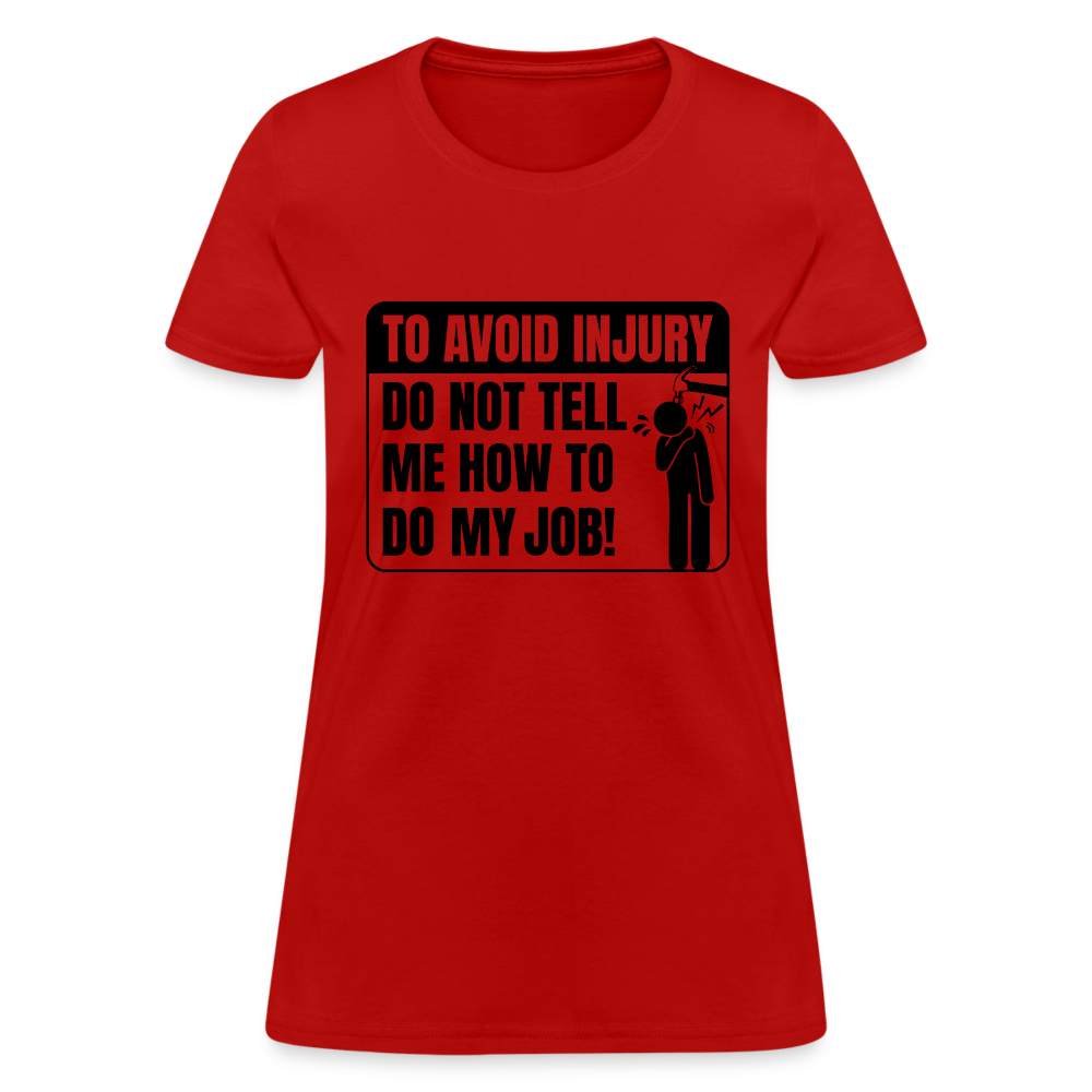 To Avoid Injury Do Not Tell Me How To Do My Job Women's T-Shirt - red