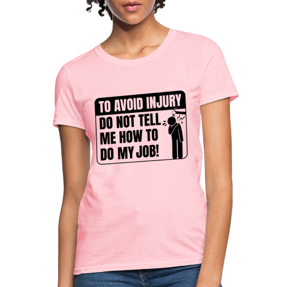 To Avoid Injury Do Not Tell Me How To Do My Job Women's T-Shirt - pink