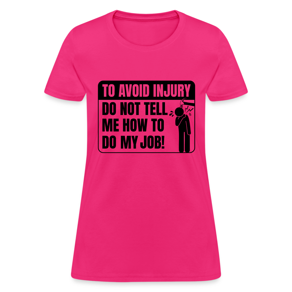 To Avoid Injury Do Not Tell Me How To Do My Job Women's T-Shirt - fuchsia