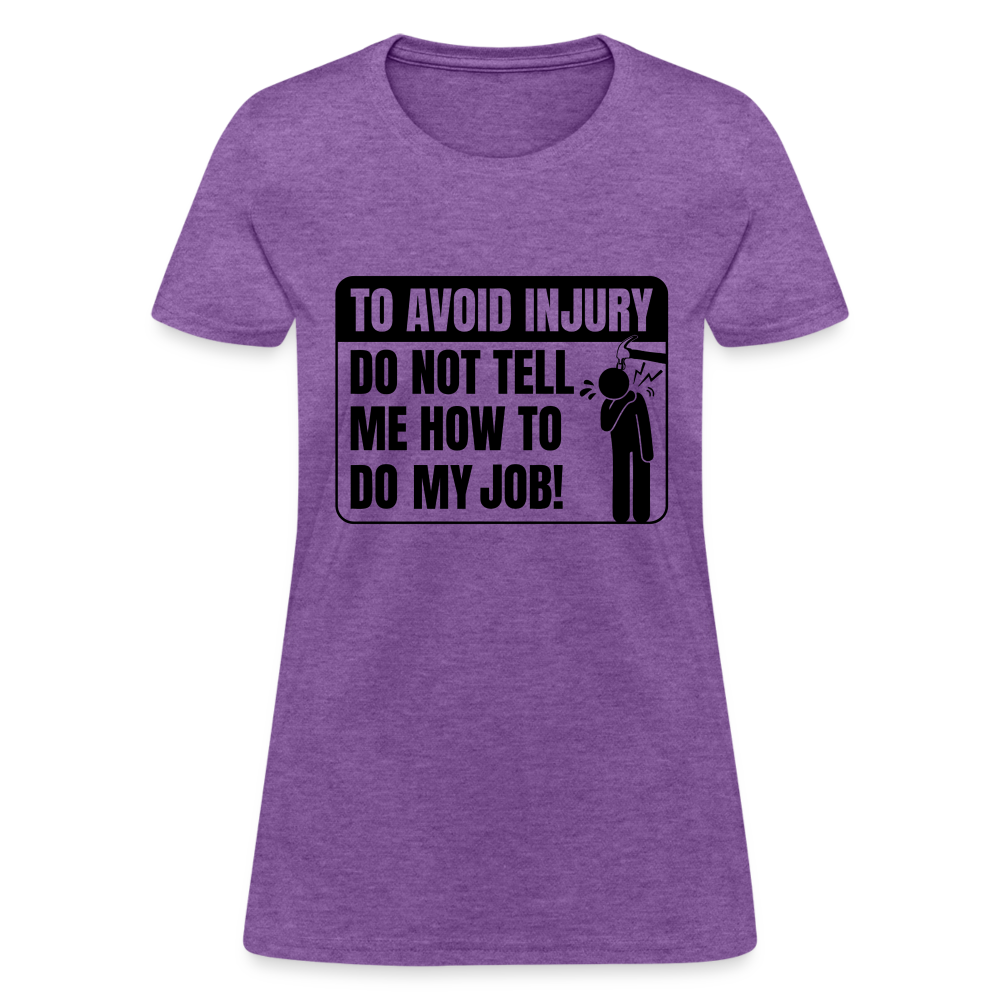 To Avoid Injury Do Not Tell Me How To Do My Job Women's T-Shirt - purple heather