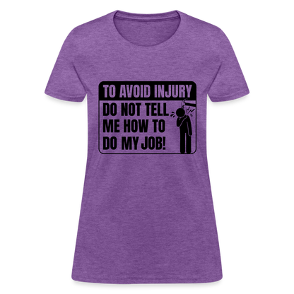 To Avoid Injury Do Not Tell Me How To Do My Job Women's T-Shirt - purple heather