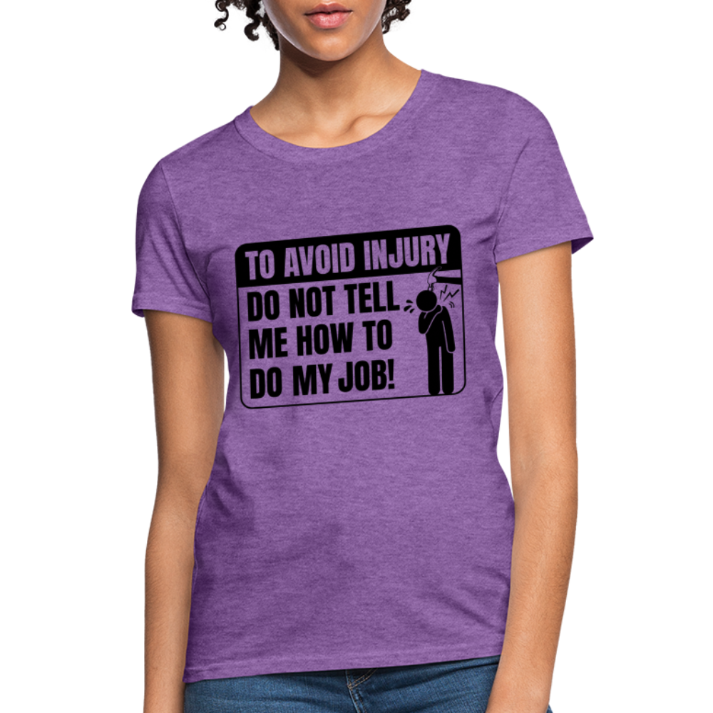 To Avoid Injury Do Not Tell Me How To Do My Job Women's T-Shirt - purple heather