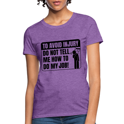 To Avoid Injury Do Not Tell Me How To Do My Job Women's T-Shirt - purple heather