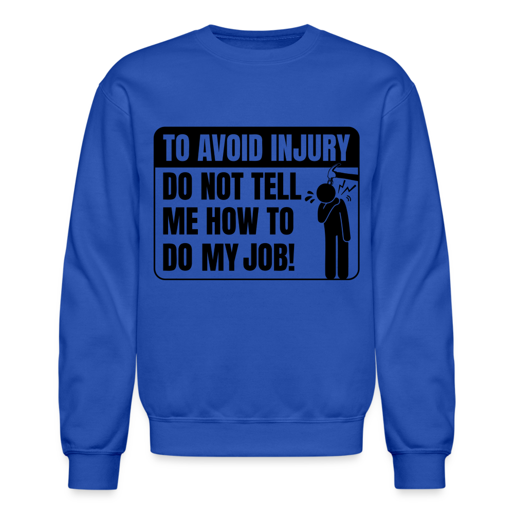 To Avoid Injury Do Not Tell Me How To Do My Job Sweatshirt - royal blue