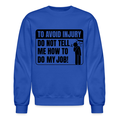 To Avoid Injury Do Not Tell Me How To Do My Job Sweatshirt - royal blue