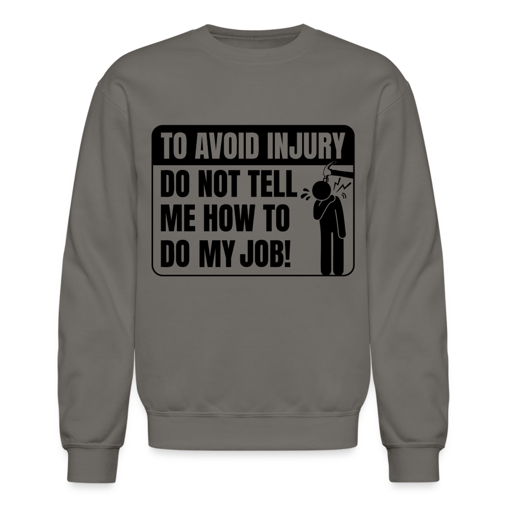 To Avoid Injury Do Not Tell Me How To Do My Job Sweatshirt - asphalt gray