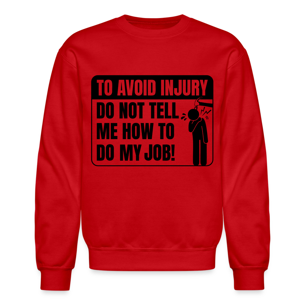 To Avoid Injury Do Not Tell Me How To Do My Job Sweatshirt Color: red