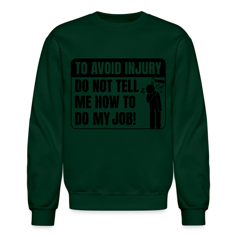 To Avoid Injury Do Not Tell Me How To Do My Job Sweatshirt Color: forest green