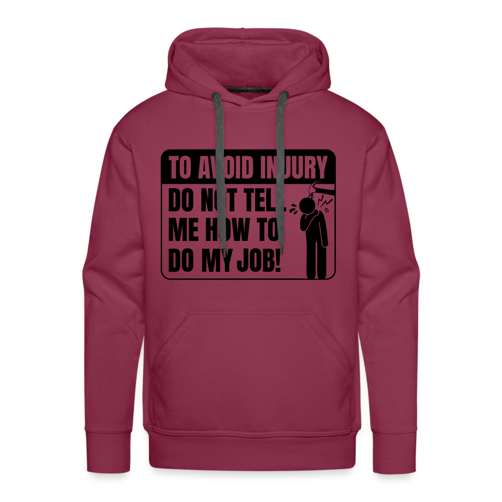 To Avoid Injury Do Not Tell Me How To Do My Job Men’s Premium Hoodie - burgundy