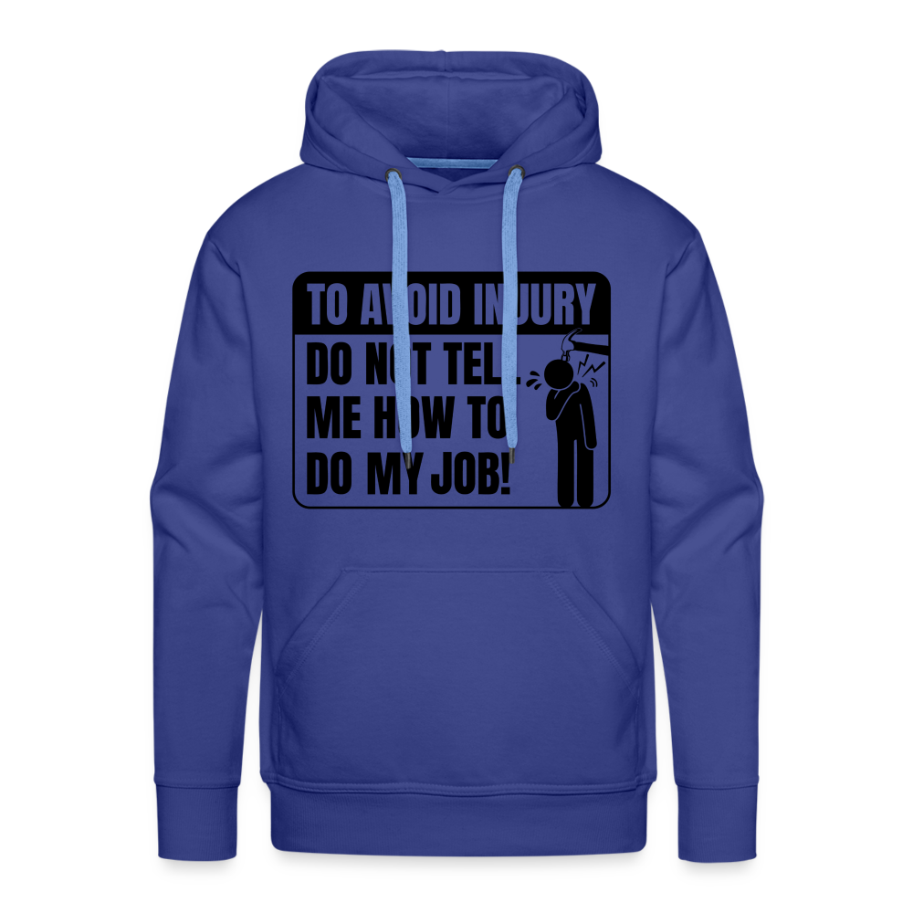 To Avoid Injury Do Not Tell Me How To Do My Job Men’s Premium Hoodie - royal blue