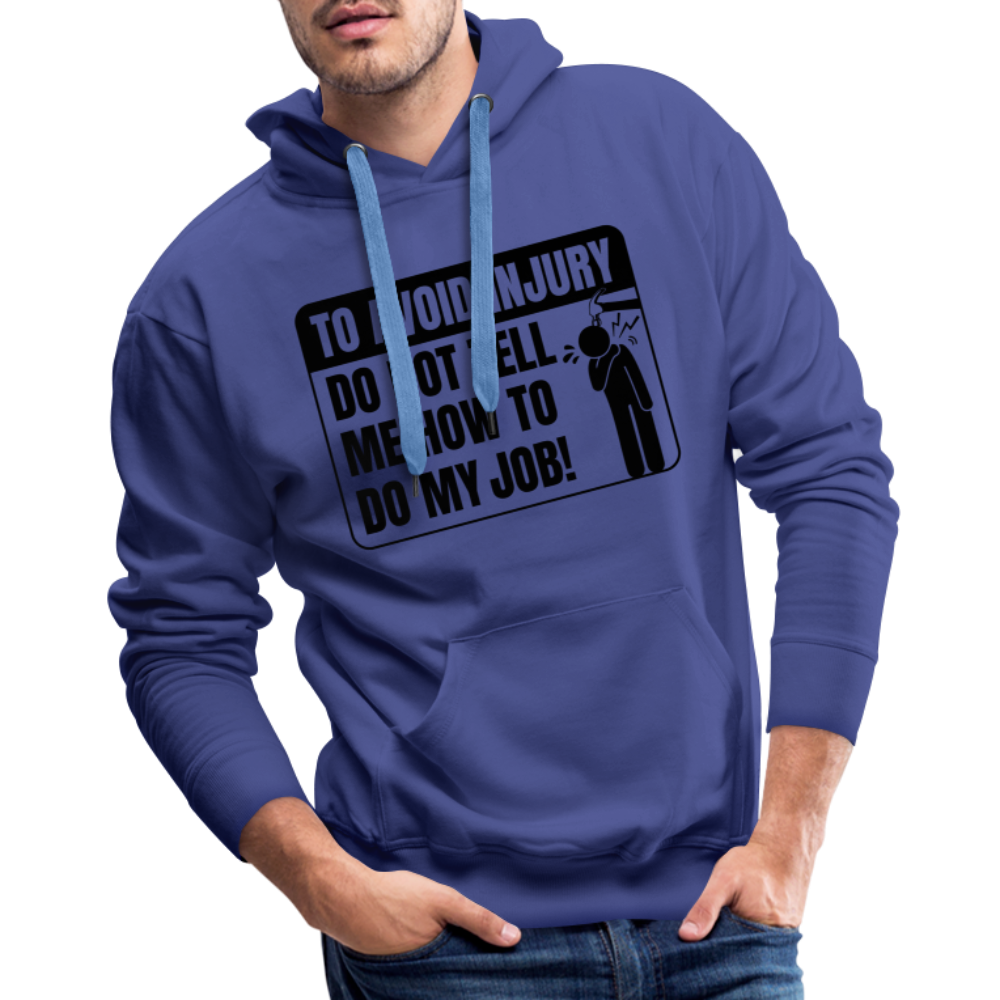 To Avoid Injury Do Not Tell Me How To Do My Job Men’s Premium Hoodie - royal blue