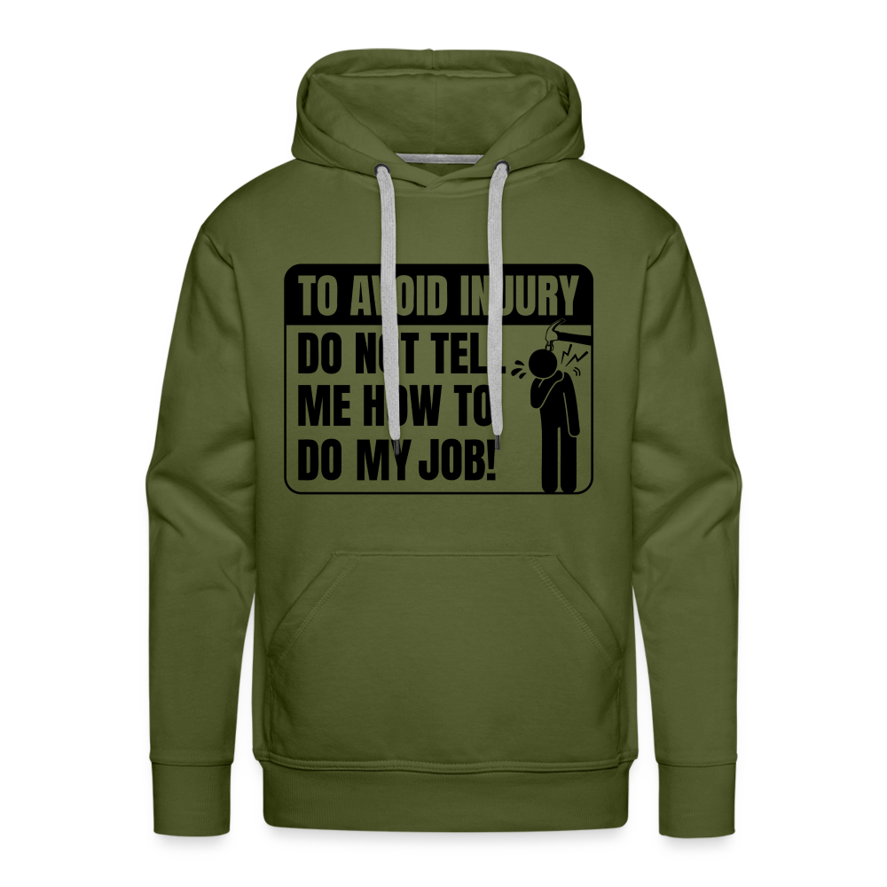 To Avoid Injury Do Not Tell Me How To Do My Job Men’s Premium Hoodie - olive green