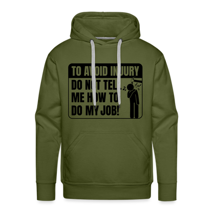To Avoid Injury Do Not Tell Me How To Do My Job Men’s Premium Hoodie - olive green