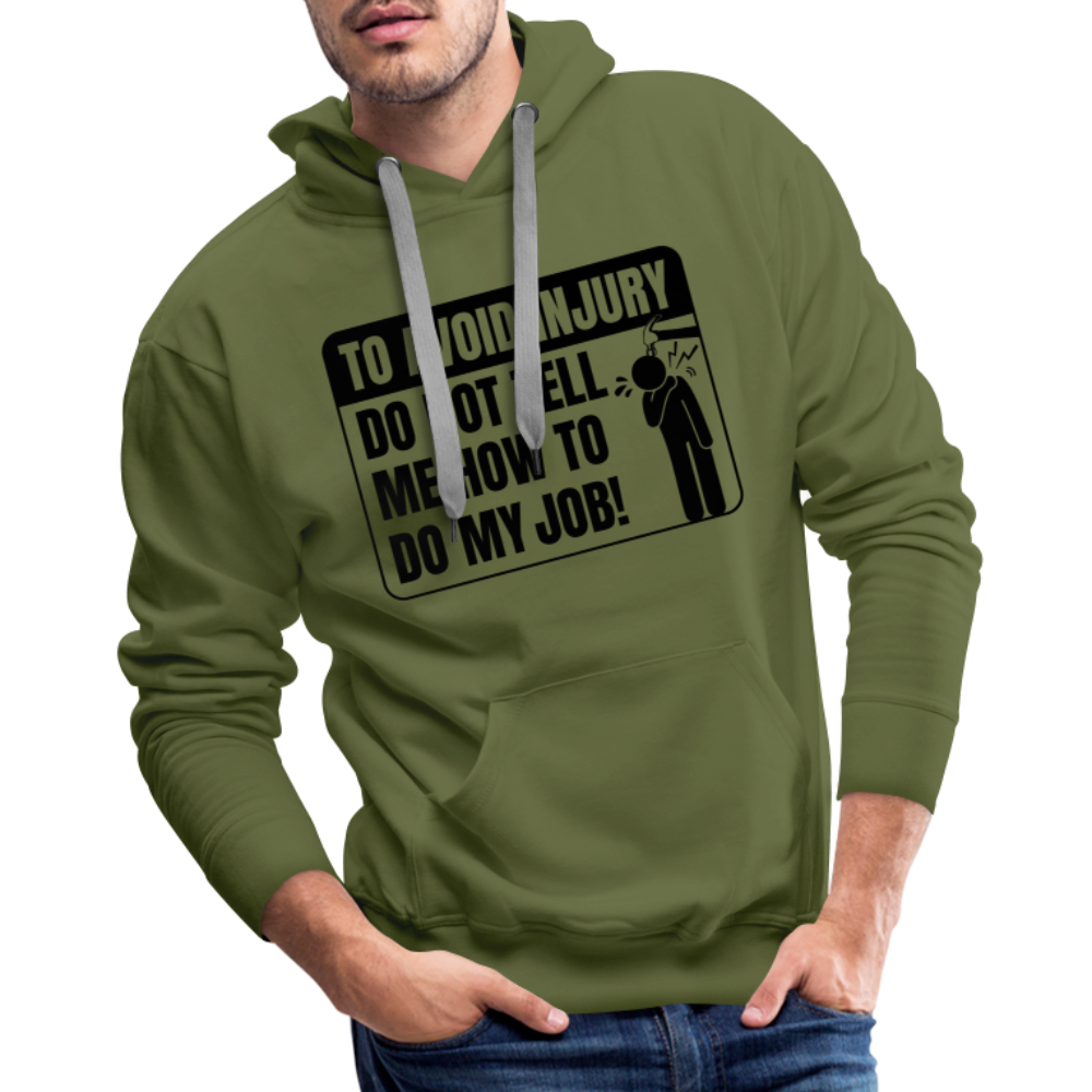 To Avoid Injury Do Not Tell Me How To Do My Job Men’s Premium Hoodie - olive green