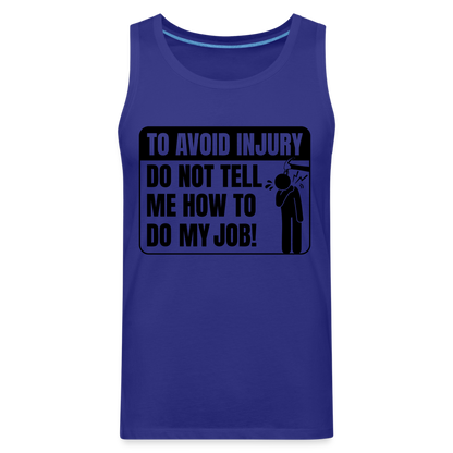To Avoid Injury Do Not Tell Me How To Do My Job Men’s Premium Tank Top - royal blue