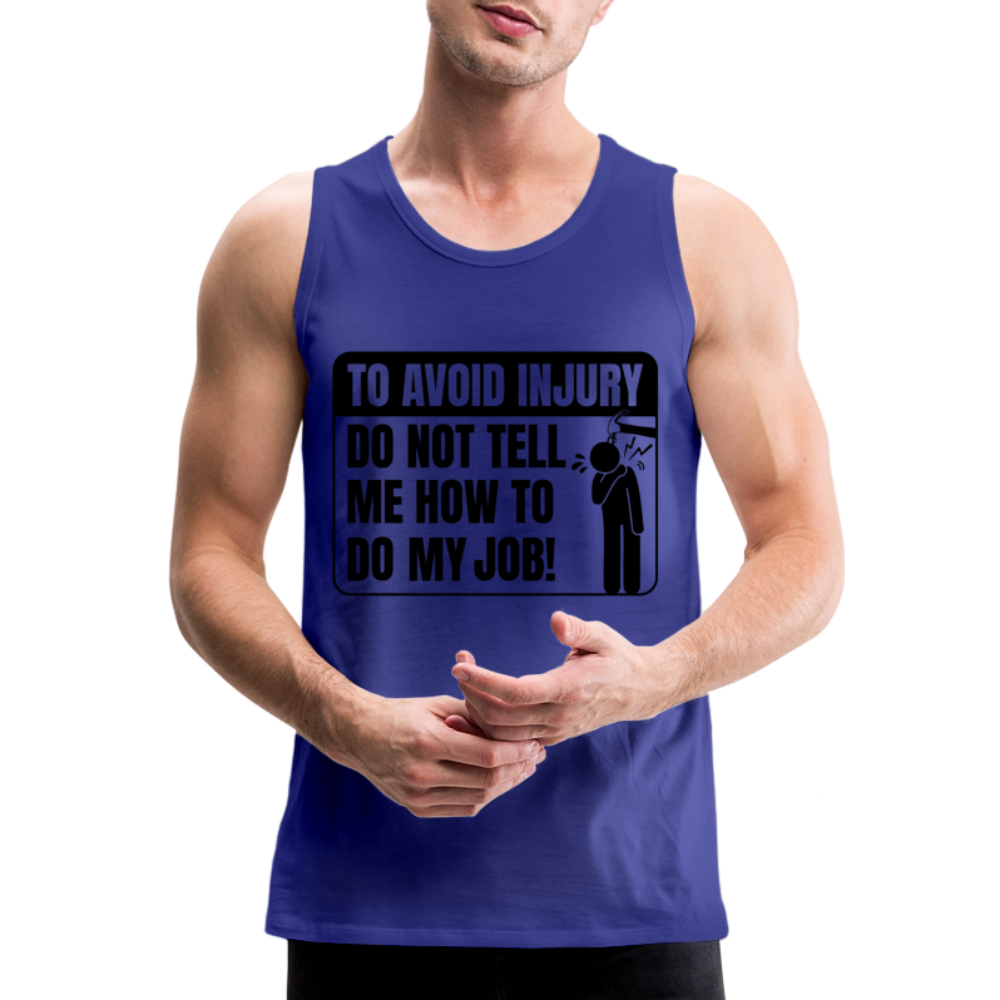 To Avoid Injury Do Not Tell Me How To Do My Job Men’s Premium Tank Top - royal blue
