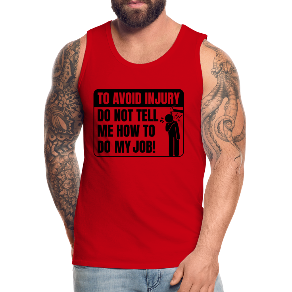 To Avoid Injury Do Not Tell Me How To Do My Job Men’s Premium Tank Top - red