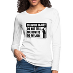 To Avoid Injury Do Not Tell Me How To Do My Job Women's Premium Long Sleeve T-Shirt