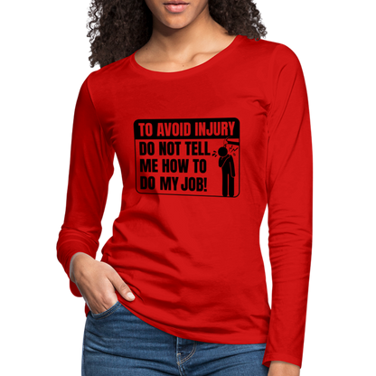 To Avoid Injury Do Not Tell Me How To Do My Job Women's Premium Long Sleeve T-Shirt - red