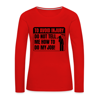 To Avoid Injury Do Not Tell Me How To Do My Job Women's Premium Long Sleeve T-Shirt - red