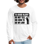 To Avoid Injury Do Not Tell Me How To Do My Job Men's Premium Long Sleeve T-Shirt