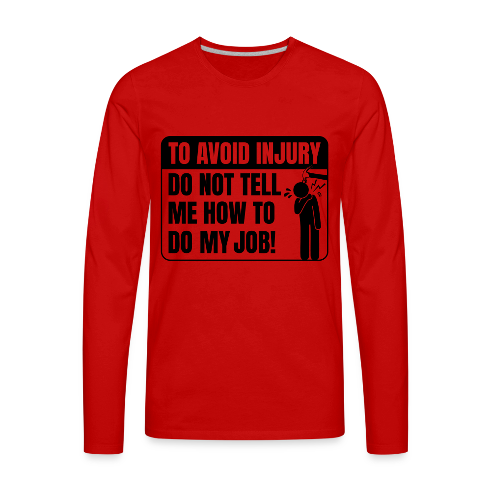 To Avoid Injury Do Not Tell Me How To Do My Job Men's Premium Long Sleeve T-Shirt - red
